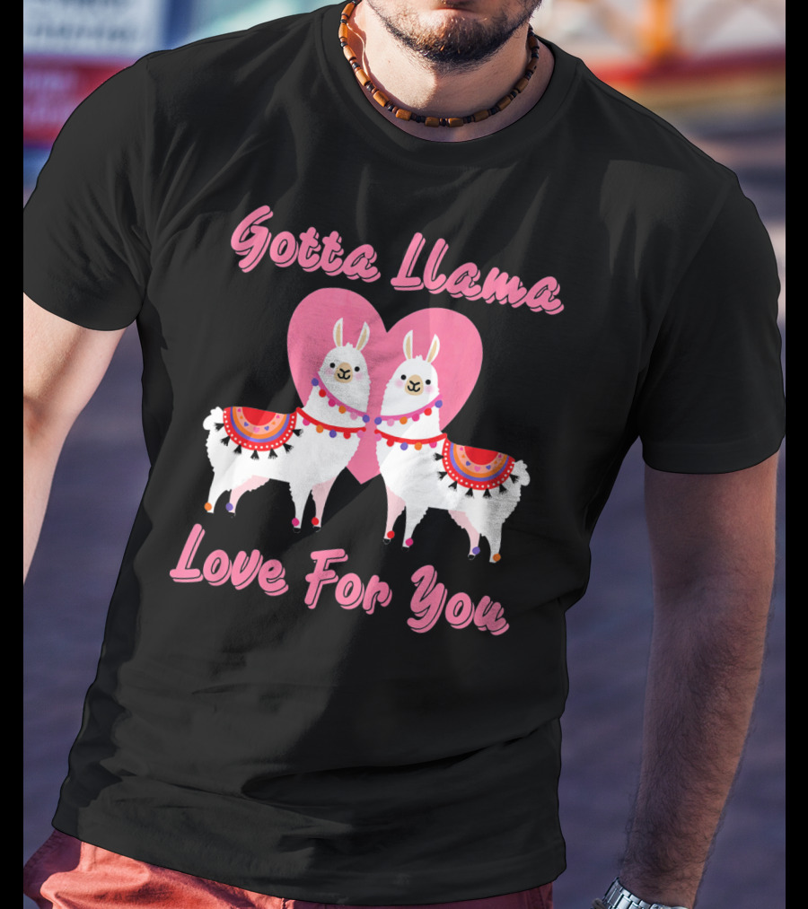 Gotta Llama Love For You Llamas Heart T-Shirt