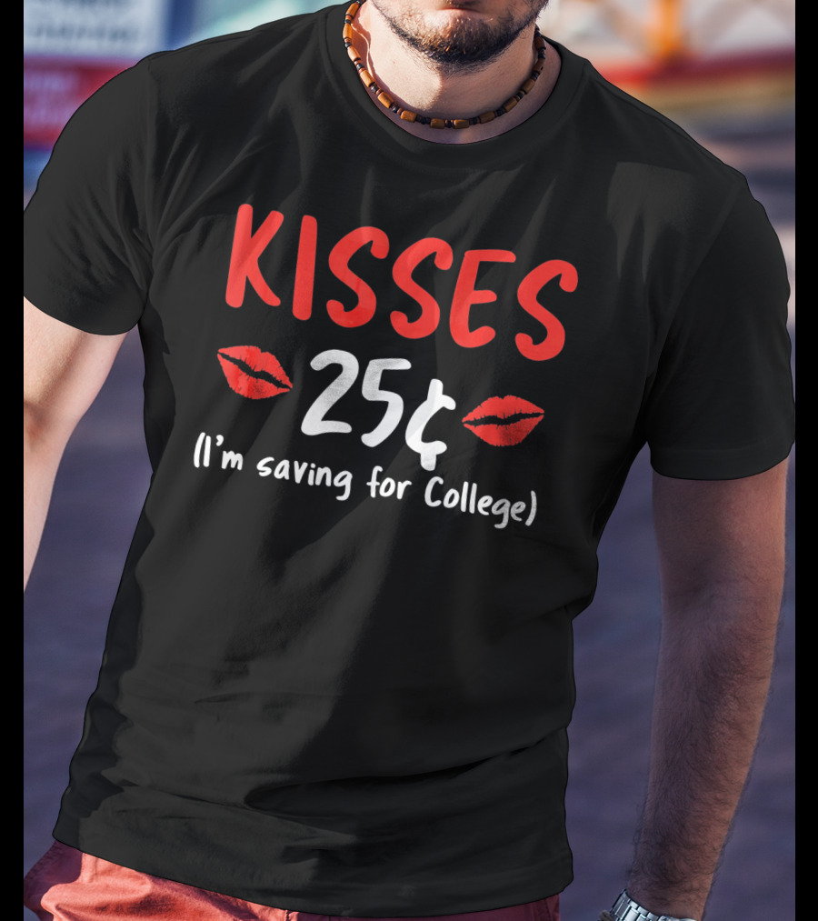 Kisses 25¢ I'm Saving For College Valentine Humor T-Shirt