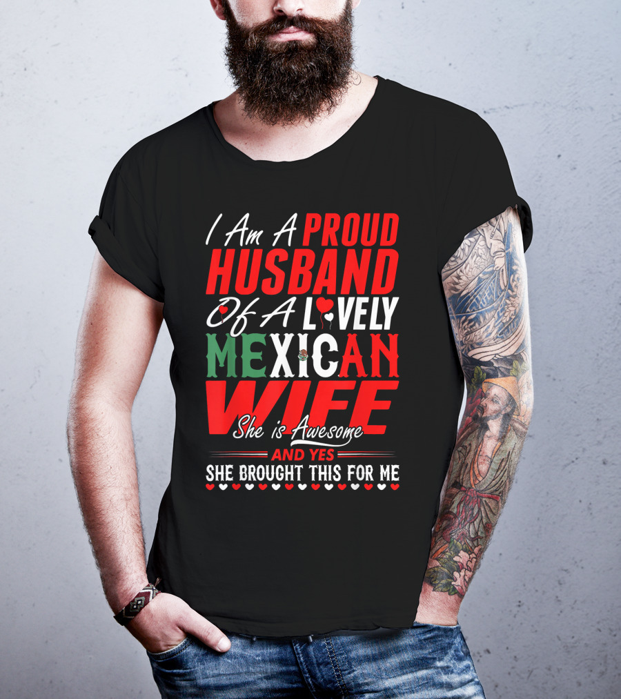 I Am A Proud Husband Of A Lovely Mexican Wife She Is Awesome And Yes She Brought This For Me T-Shirt