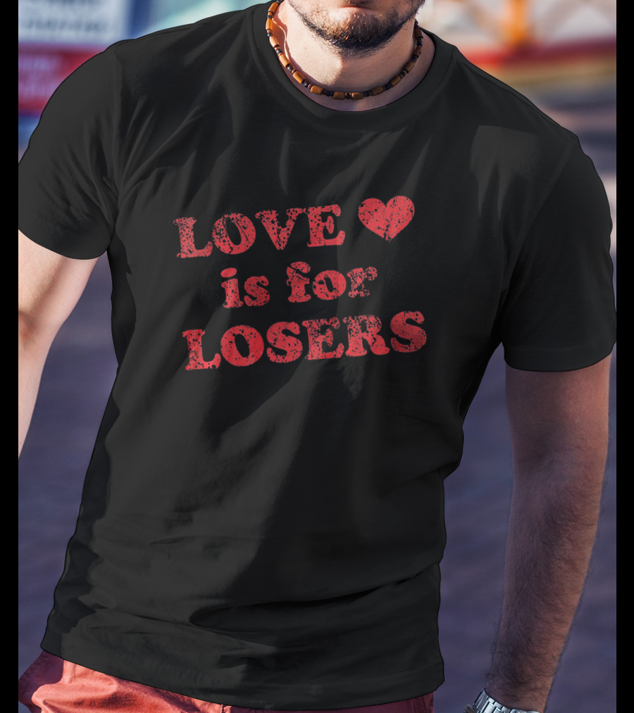 Love Is For Losers Heart T-Shirt