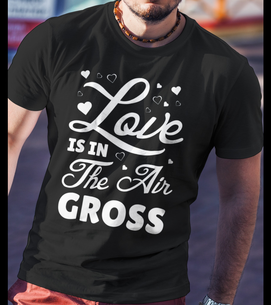 Love Is In The Air Gross Funny Anti Vale T-Shirt