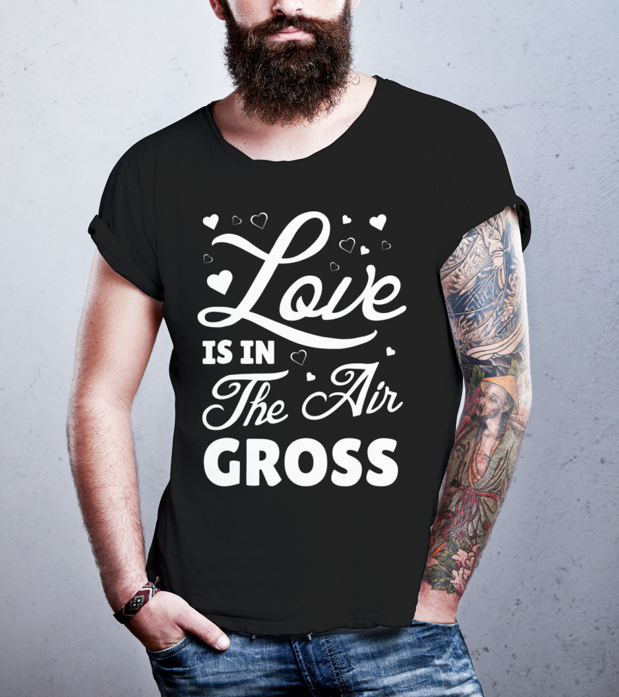 Love Is In The Air Gross Funny Anti Vale T-Shirt