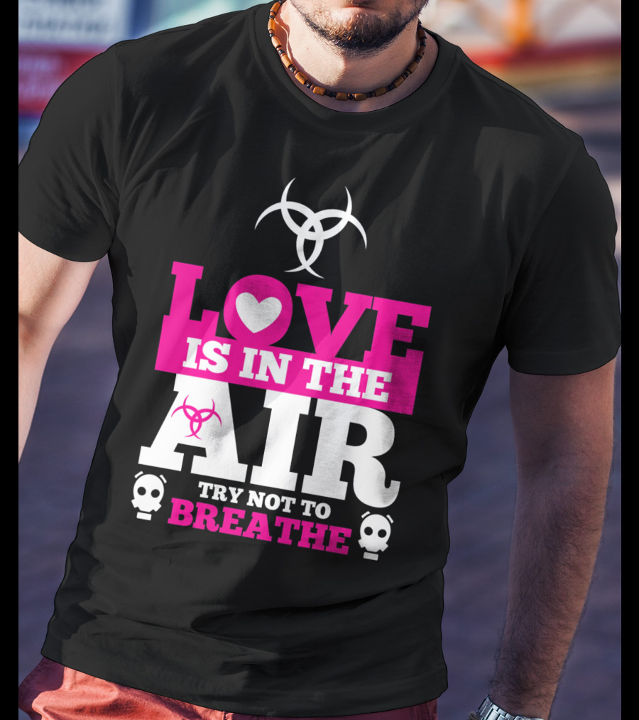 Love Is In The Air Try Not To Breathe Biohazard Skulls T-Shirt
