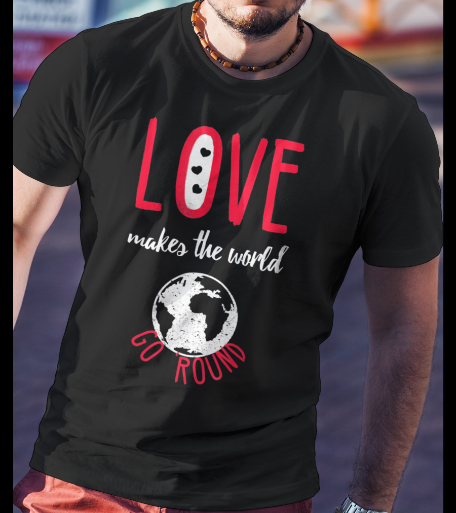 Love Makes The World Go Round Earth Heart T-Shirt