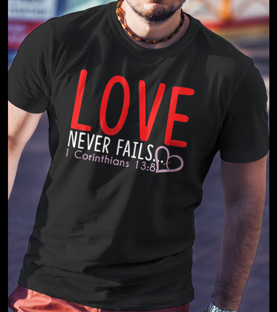 Love Never Fails 1 Corinthians 13:8 Valentine T-Shirt