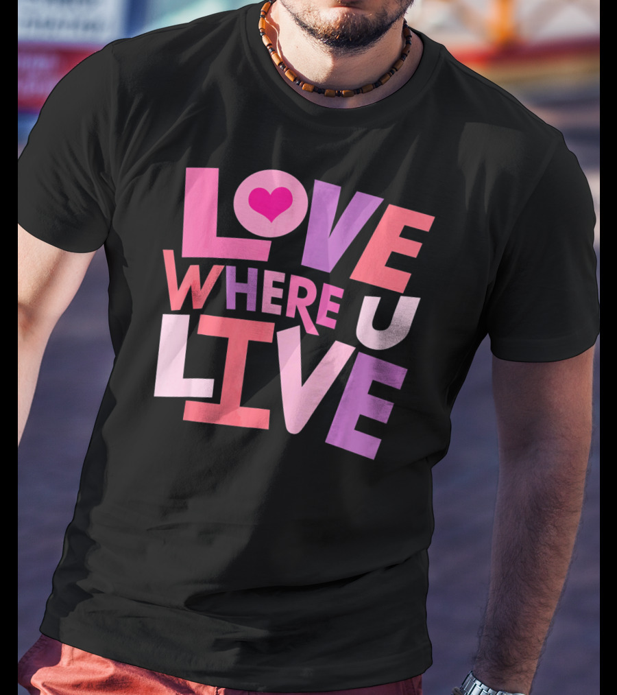 Valentines Day Love Where U Live Heart T-Shirt