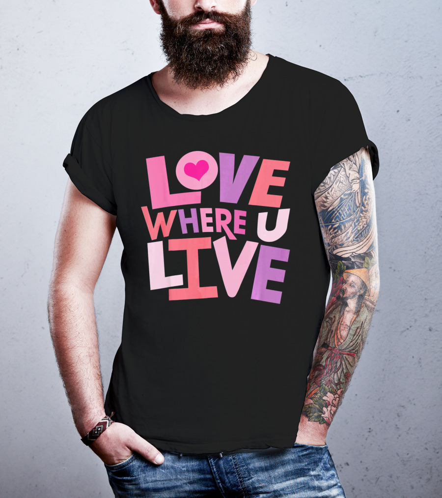 Valentines Day Love Where U Live Heart T-Shirt