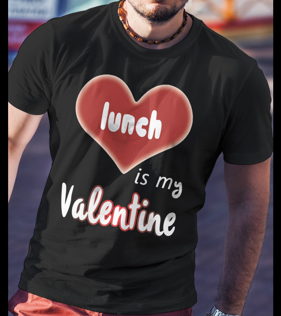 Lunch Is My Valentine Heart T-Shirt