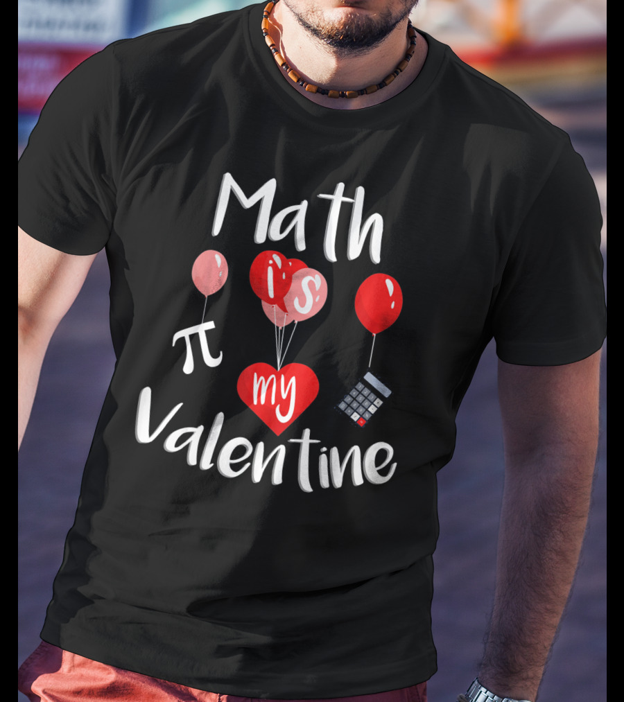 Math Is Pi My Valentine Funny Teacher Balloons Calculator T-Shirt