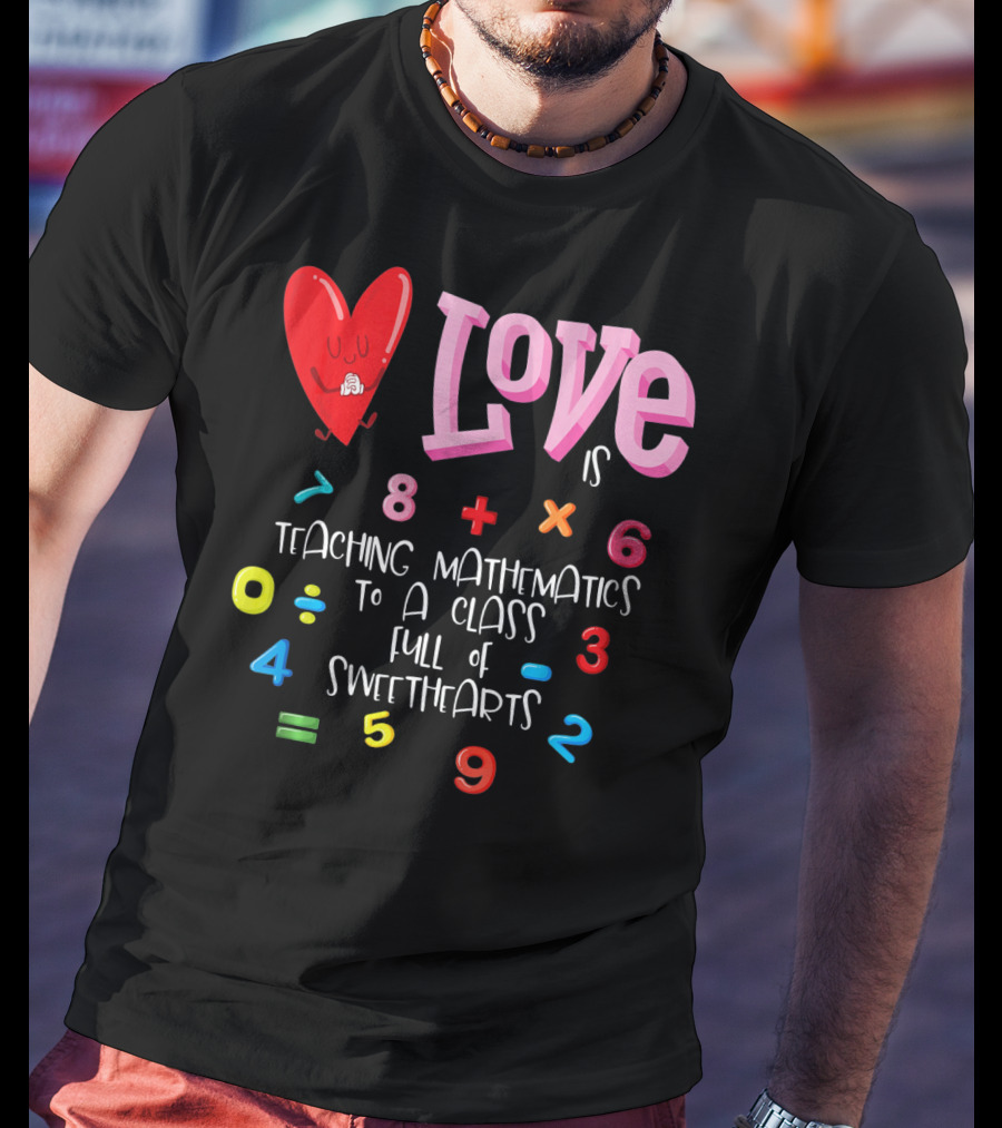 Love Is Teaching Mathematics To A Class Full Of Sweethearts T-Shirt