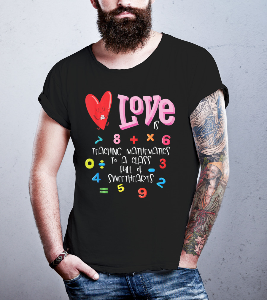 Love Is Teaching Mathematics To A Class Full Of Sweethearts T-Shirt
