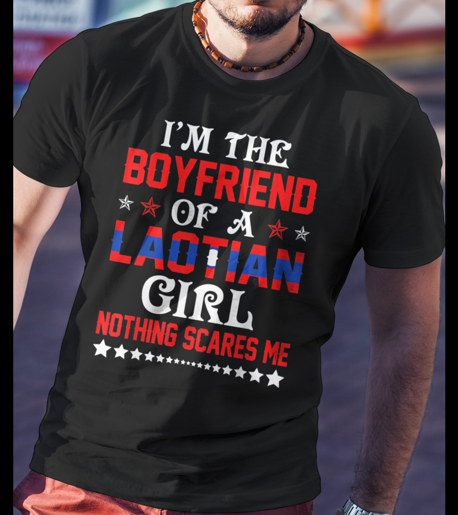 I'm The Boyfriend Of A Laotian Girl Nothing Scares Me T-Shirt