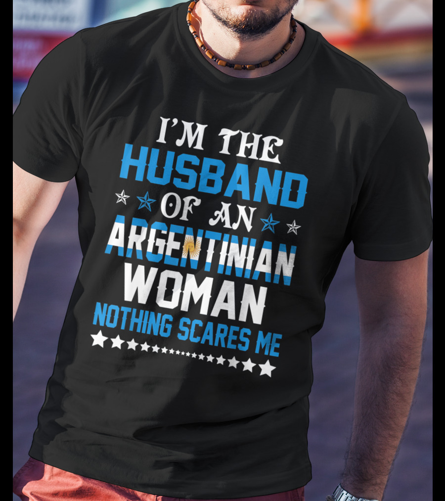 Husband Of An Argentinian Woman Nothing Scares Me T-Shirt