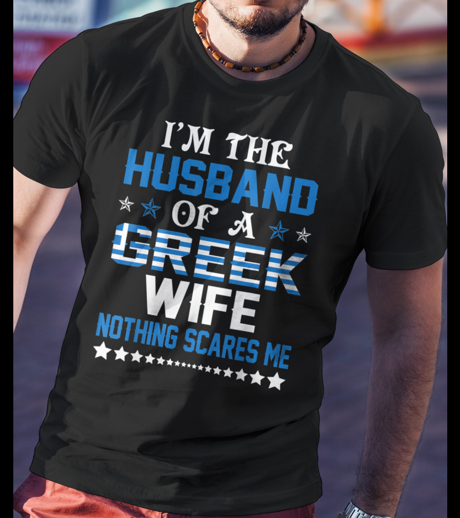 I'm The Husband Of A Greek Wife Nothing Scares Me T-Shirt