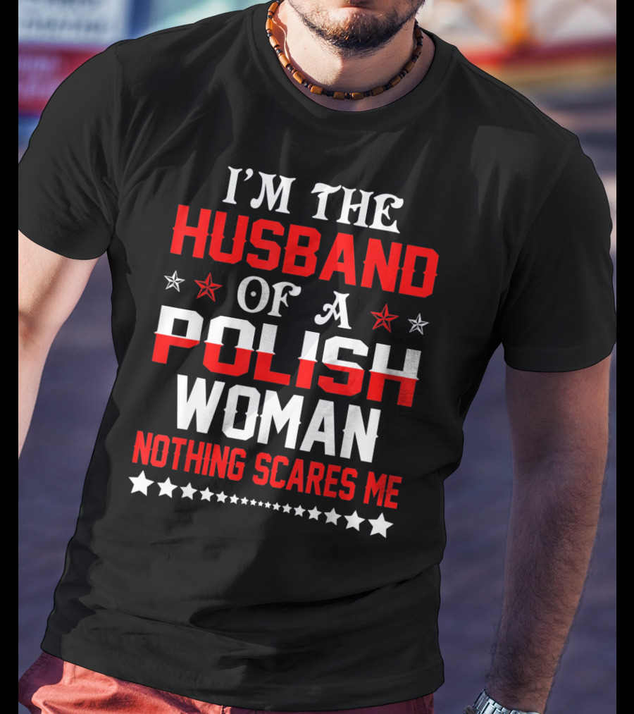 I'm The Husband Of A Polish Woman Nothing Scares Me T-Shirt