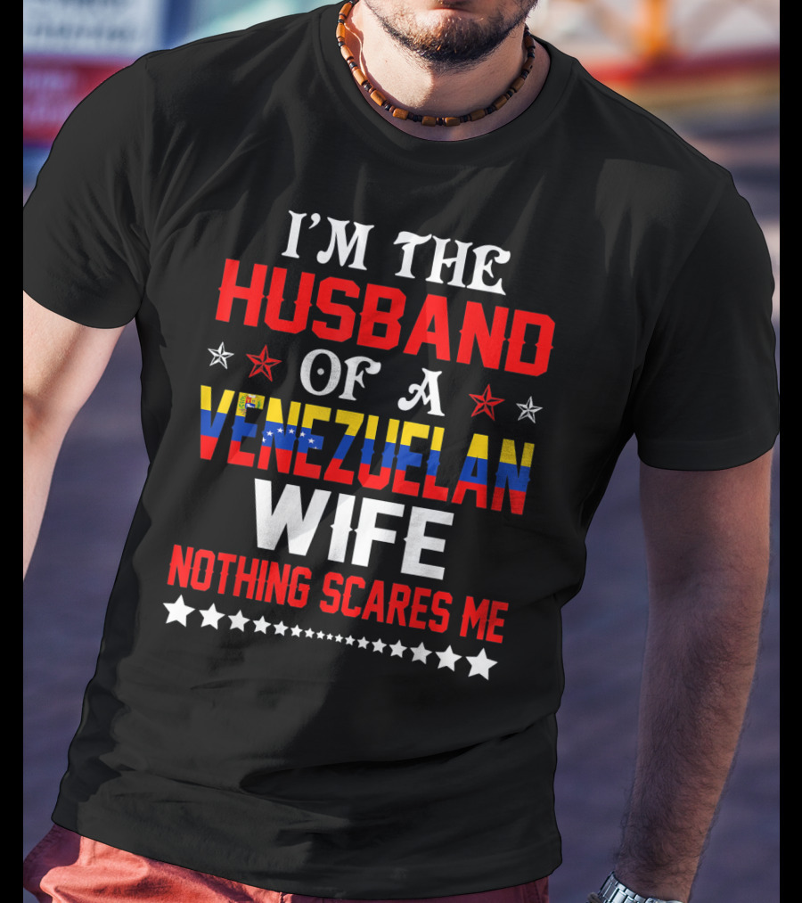 I'm The Husband Of A Venezuelan Wife Nothing Scares Me T-Shirt