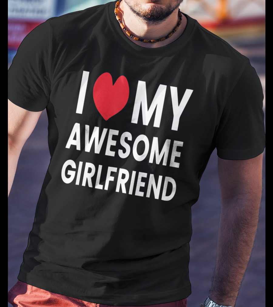 I Love My Awesome Girlfriend Romantic T-Shirt