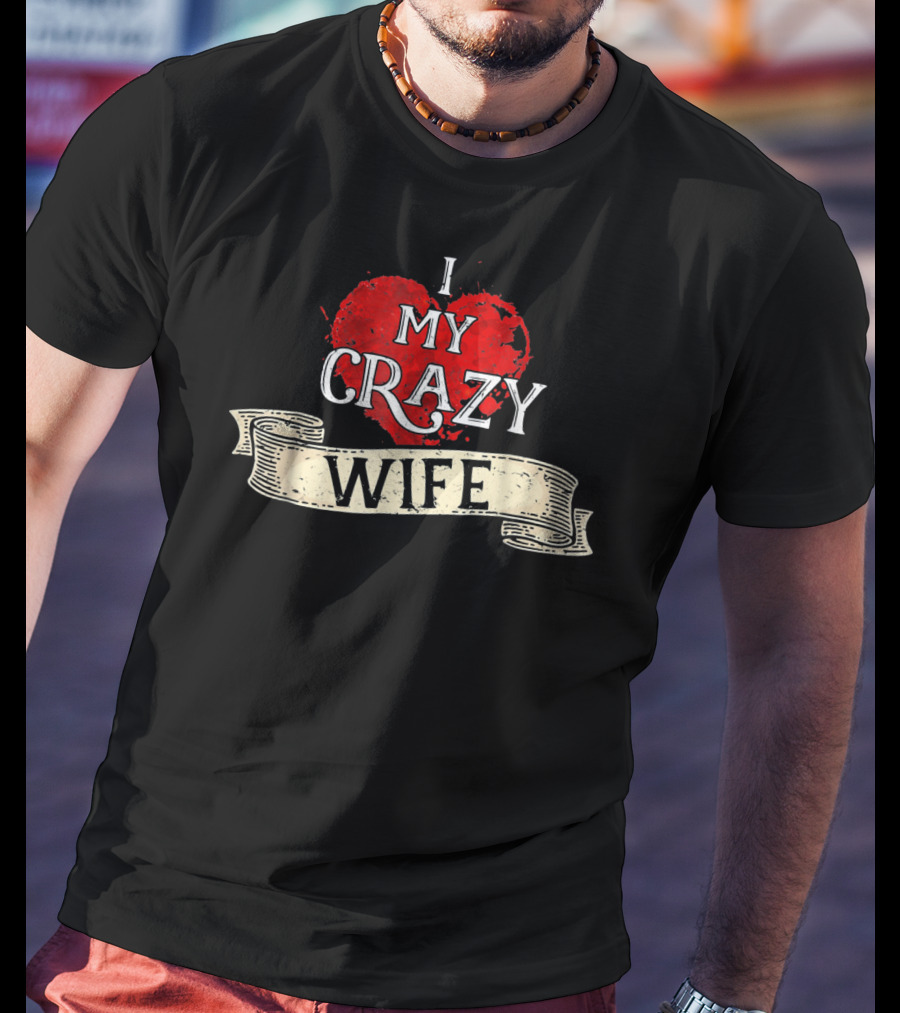 I Love My Crazy Wife Heart Banner T-Shirt