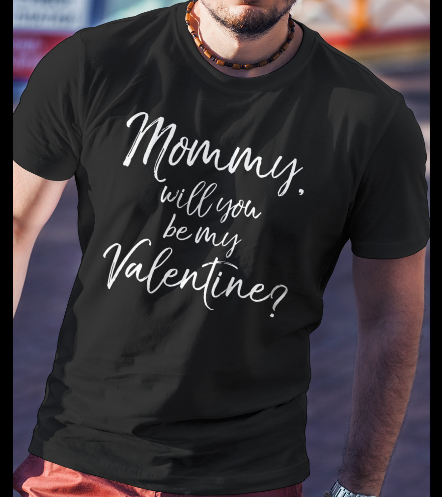Mommy Will You Be My Valentine? T-Shirt