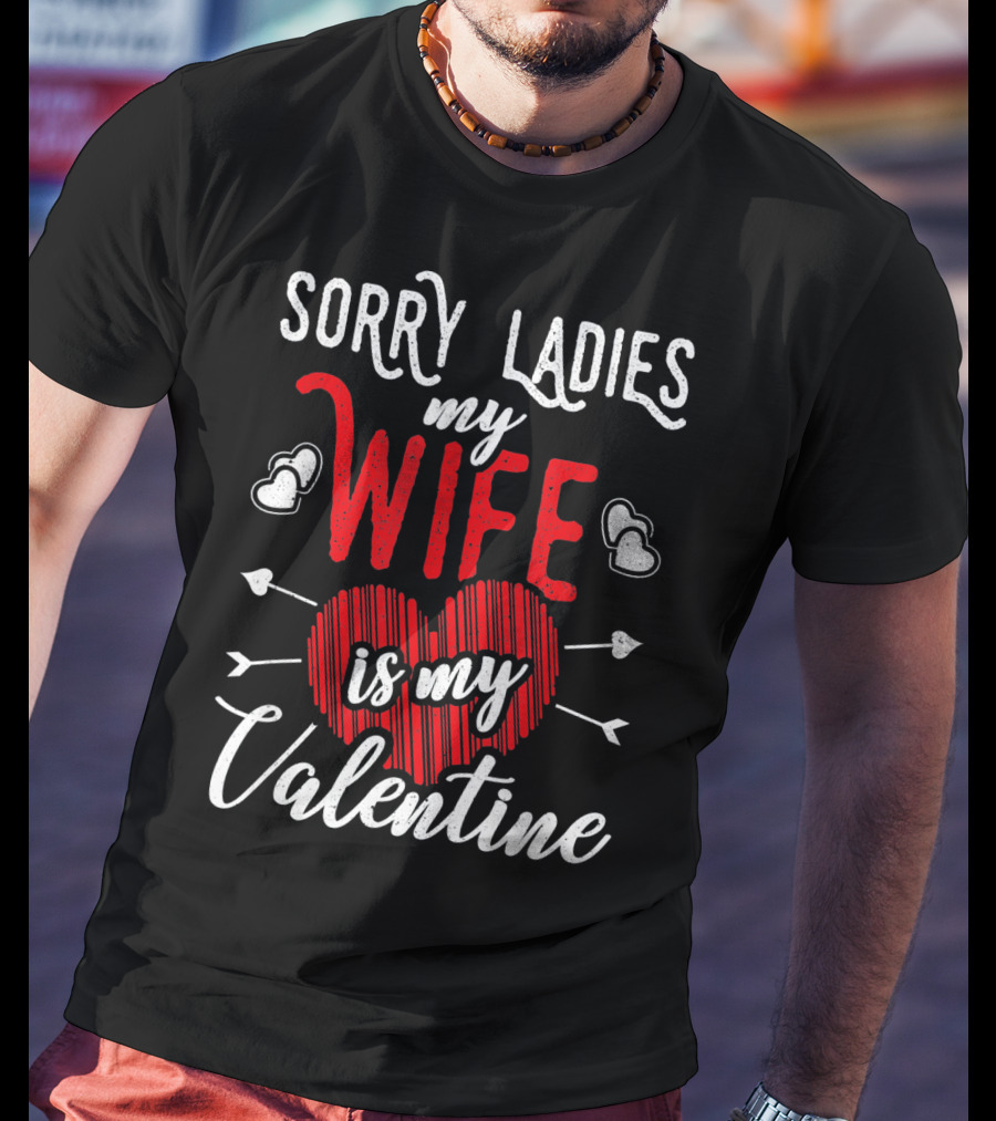 Sorry Ladies My Wife Is My Valentine With Hearts And Arrows T-Shirt