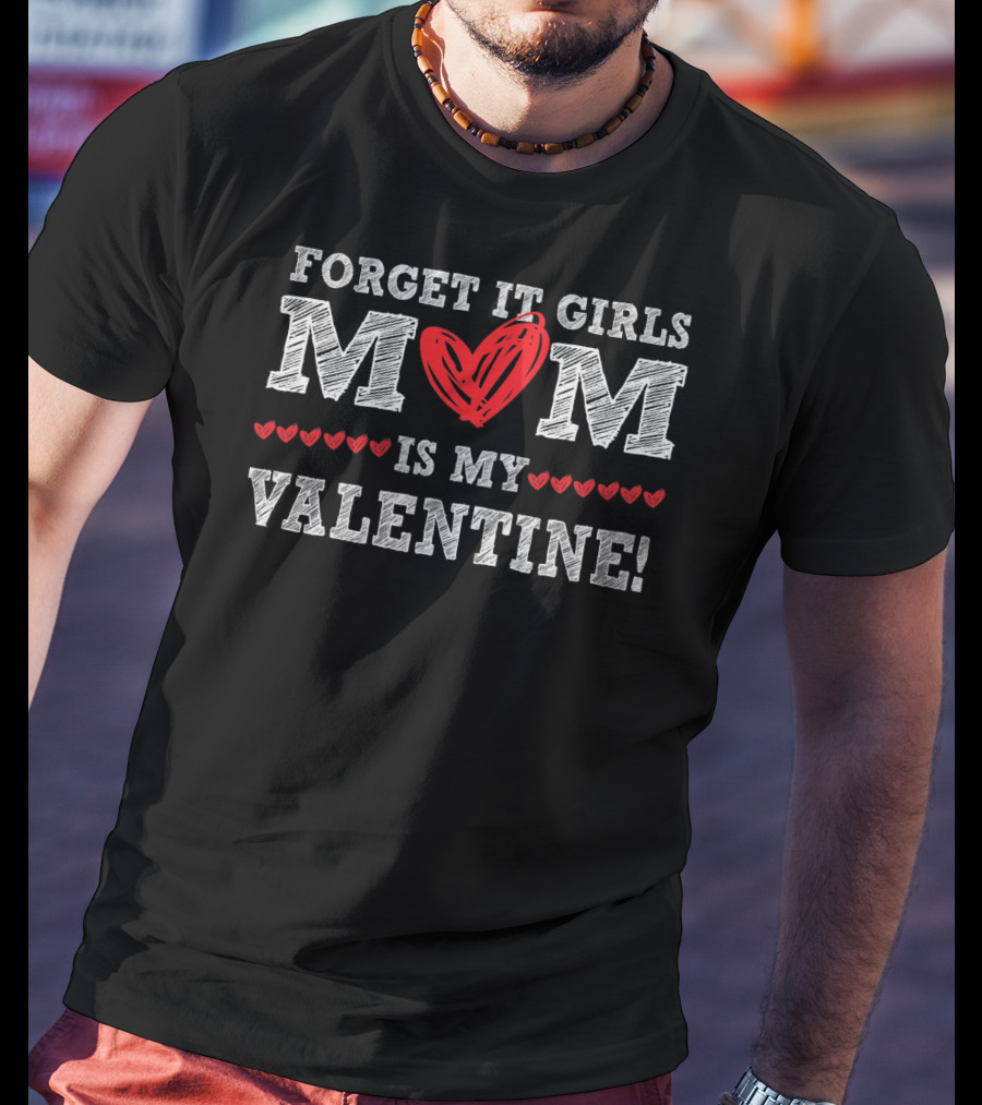 Forget It Girls Mom Is My Valentine Cute Boy Valentine T-Shirt