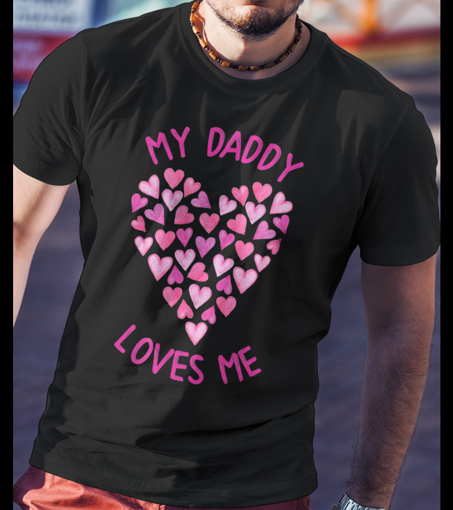 My Daddy Loves Me Heart Valentine Hearts T-Shirt