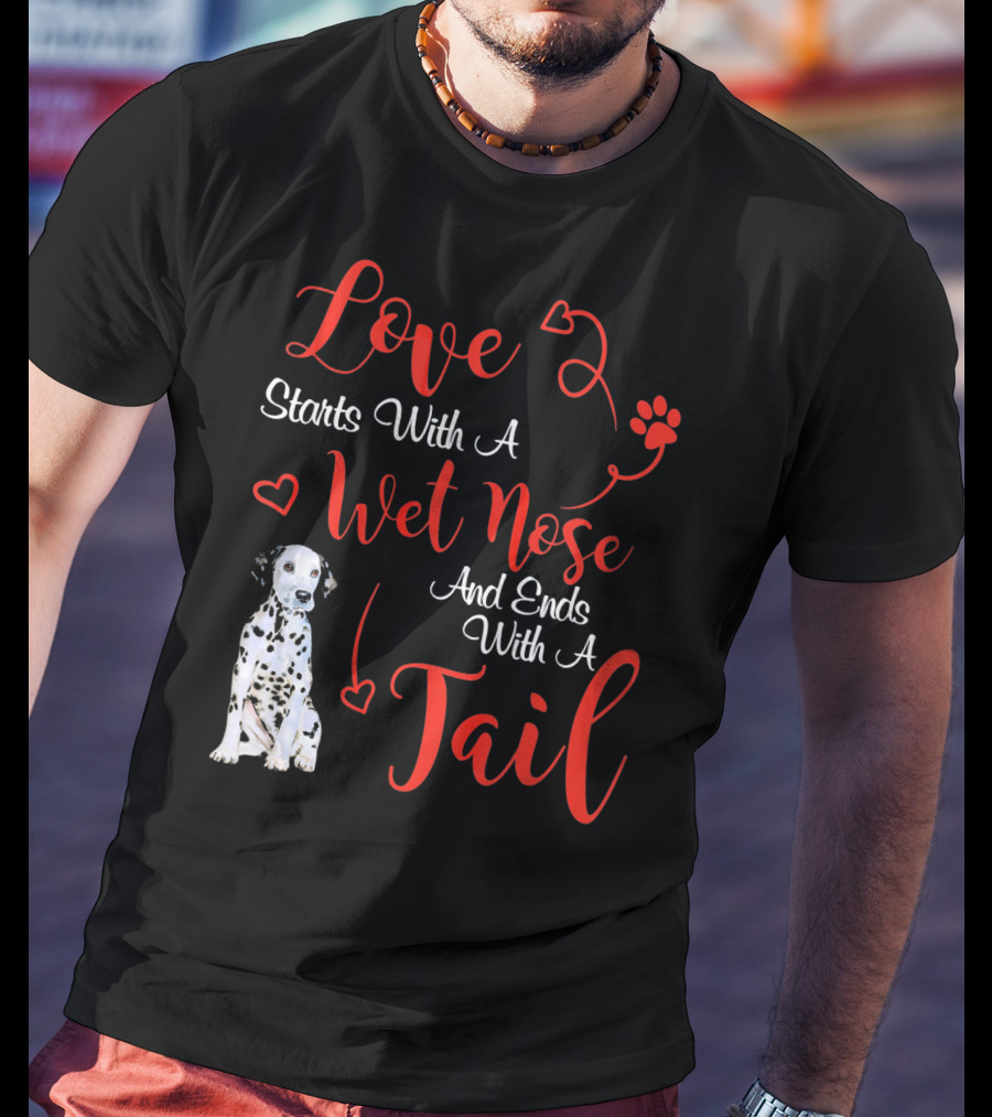Love Starts With A Wet Nose And Ends With A Tail Dalmatian T-Shirt