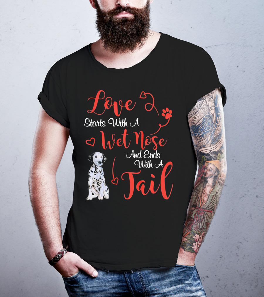 Love Starts With A Wet Nose And Ends With A Tail Dalmatian T-Shirt