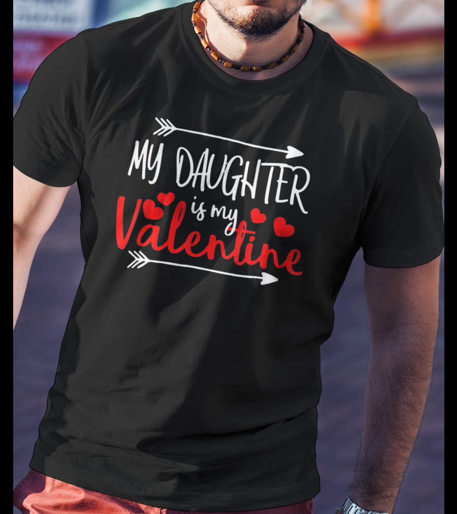 My Daughter Is My Valentine Mommy Daddy Hearts Arrows T-Shirt