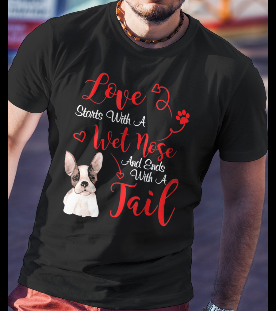 Valentine's Day Love Starts With A Wet Nose And Ends With A Tail Boston Terrier T-Shirt