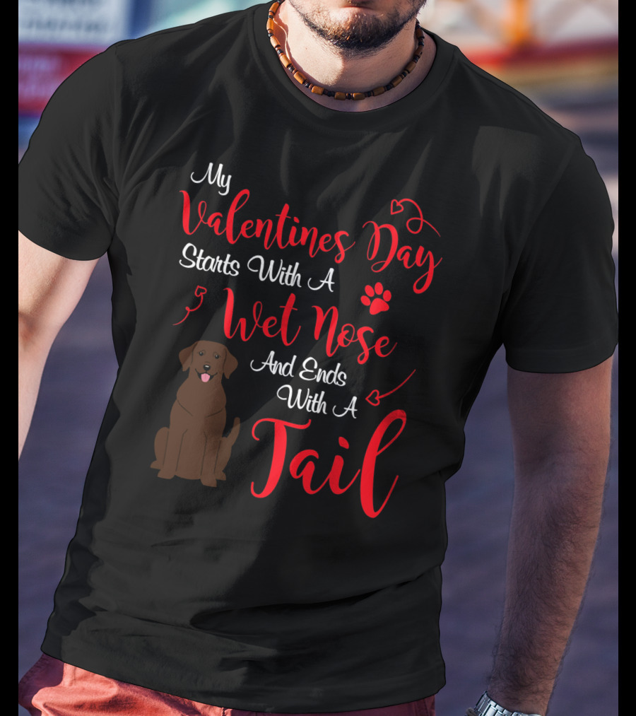 My Valentines Day Starts With A Wet Nose And Ends With A Tail T-Shirt