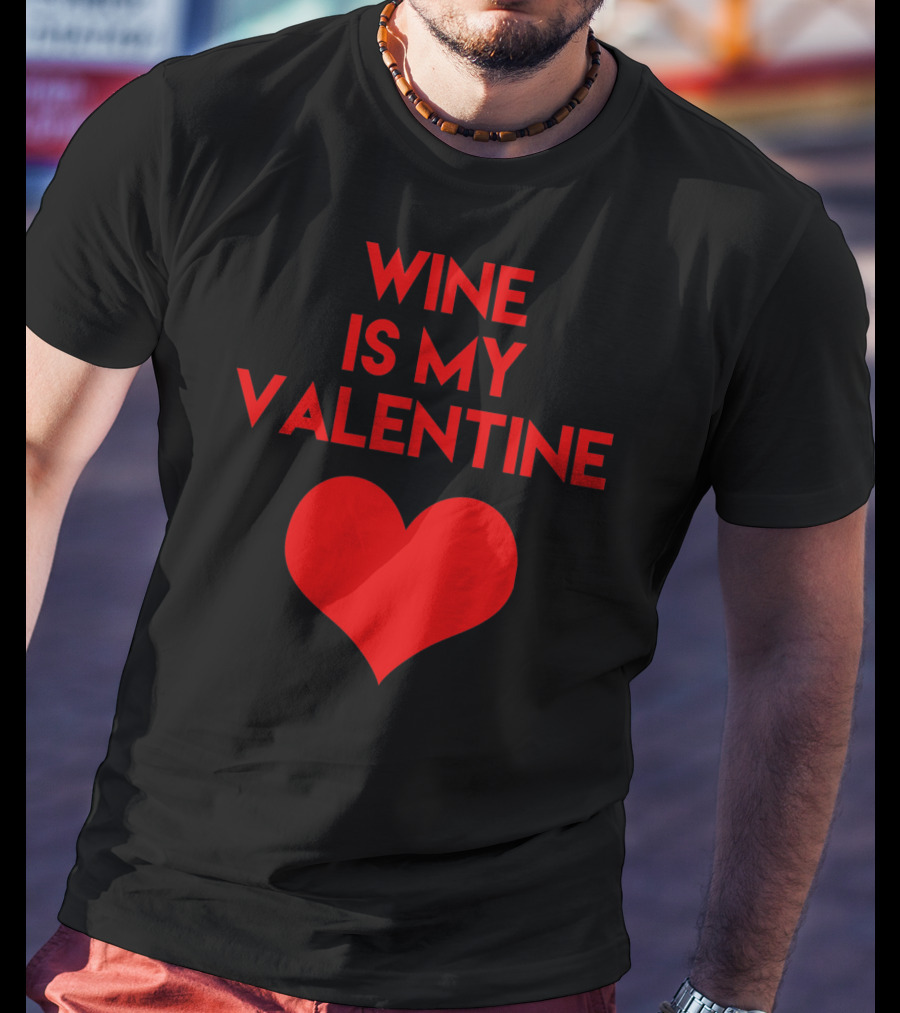 Wine Is My Valentine Red Heart Valentine's Day T-Shirt