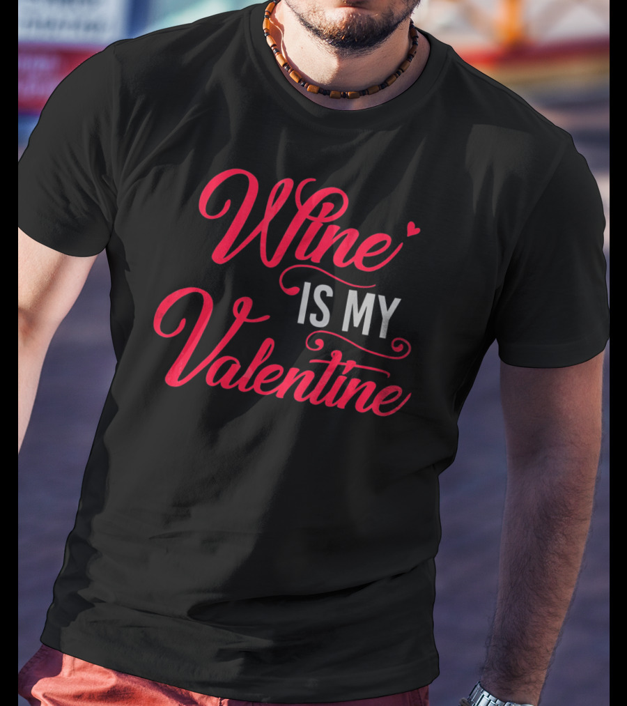Wine Is My Valentine T-Shirt