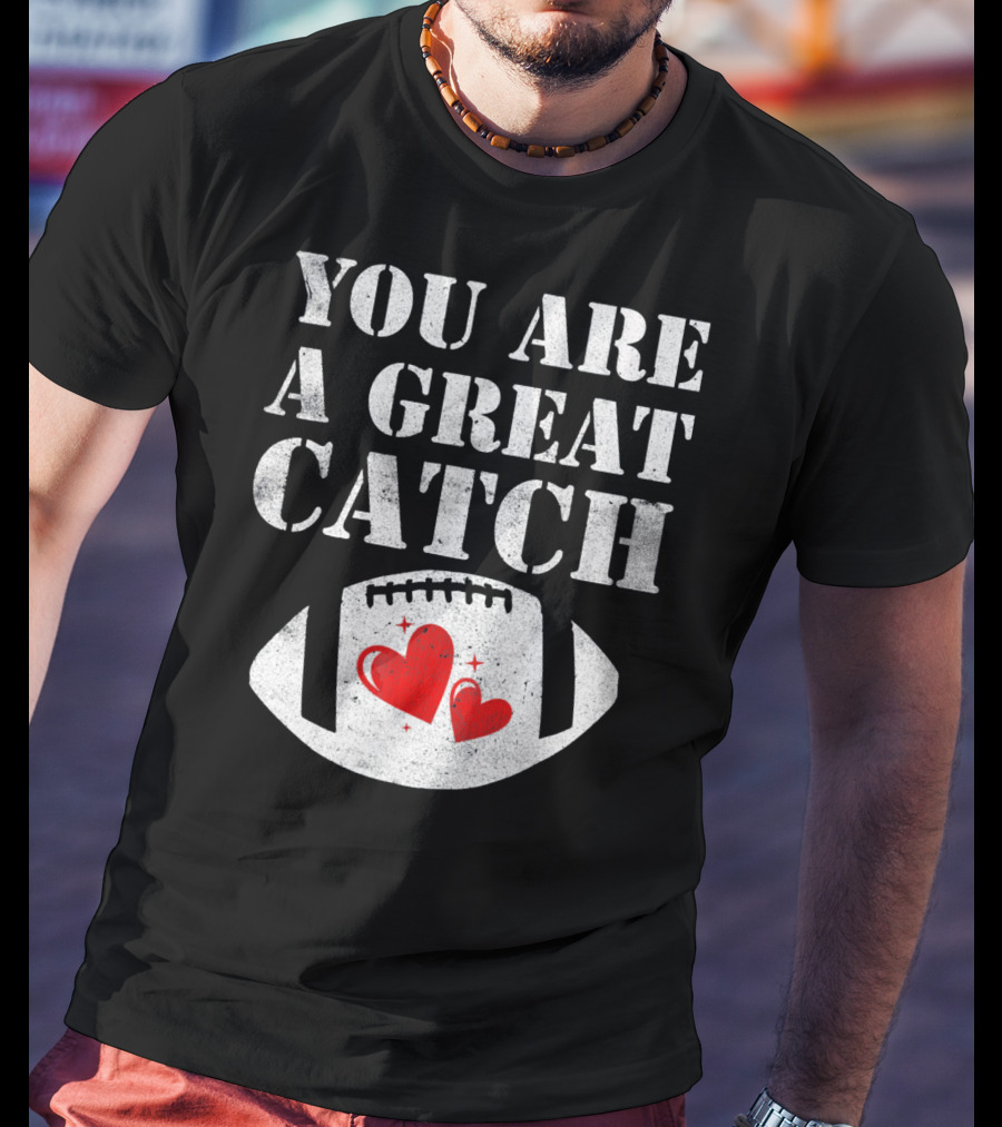 You Are A Great Catch Football Hearts T-Shirt