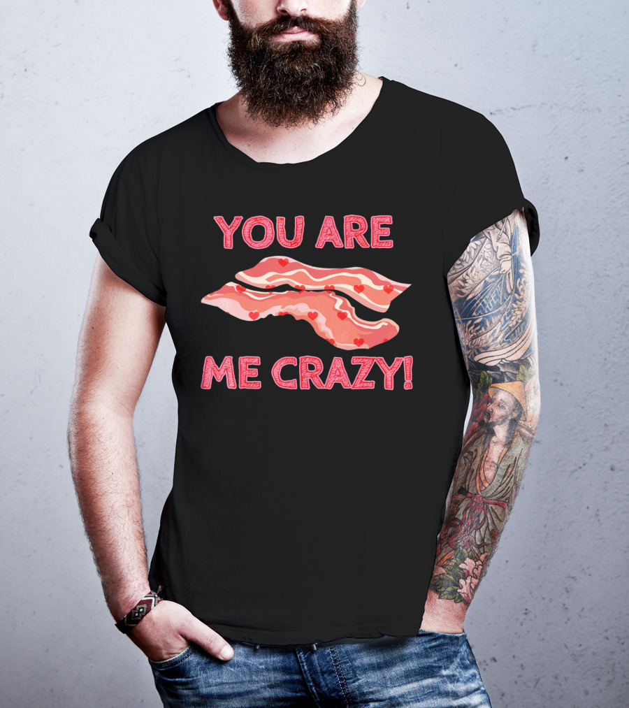 You Are Bacon Me Crazy Funny Valentine Hearts T-Shirt