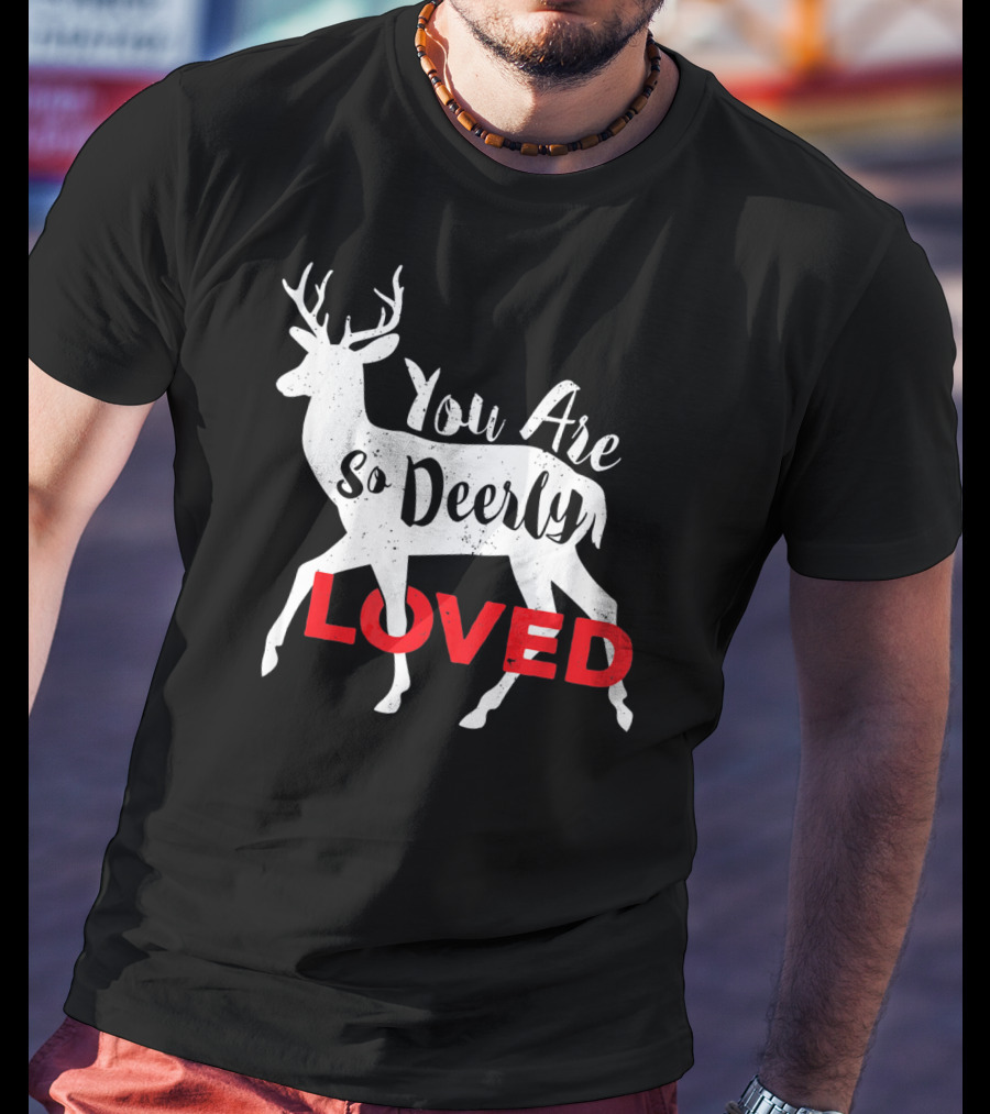 You Are So Deerly Loved Deer Buck Valentine T-Shirt