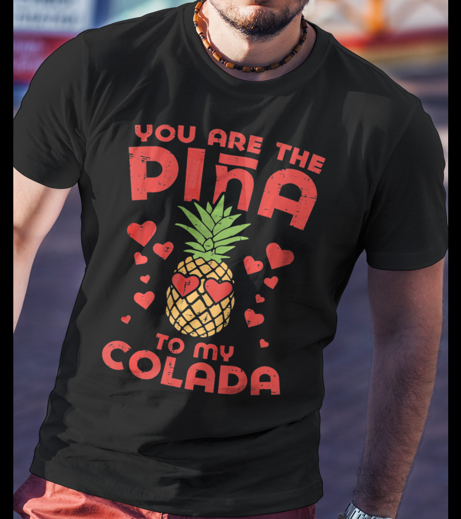 You Are The Piña To My Colada With Pineapple And Heart T-Shirt