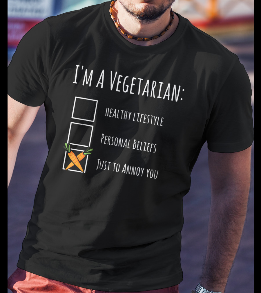 I'm A Vegetarian Just To Annoy You Healthy Lifestyle Personal Beliefs Humor Sarcasm T-Shirt