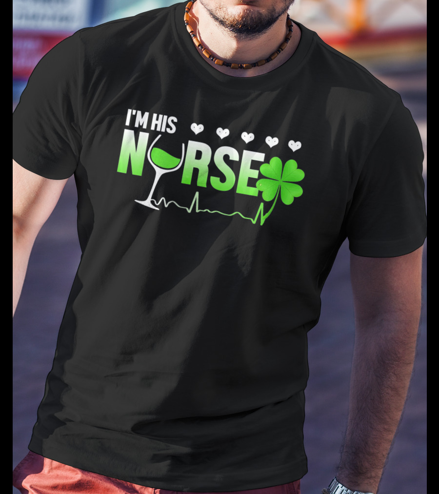 I'm His Nurse Shamrock Wine Glass Heartbeat St Patricks T-Shirt