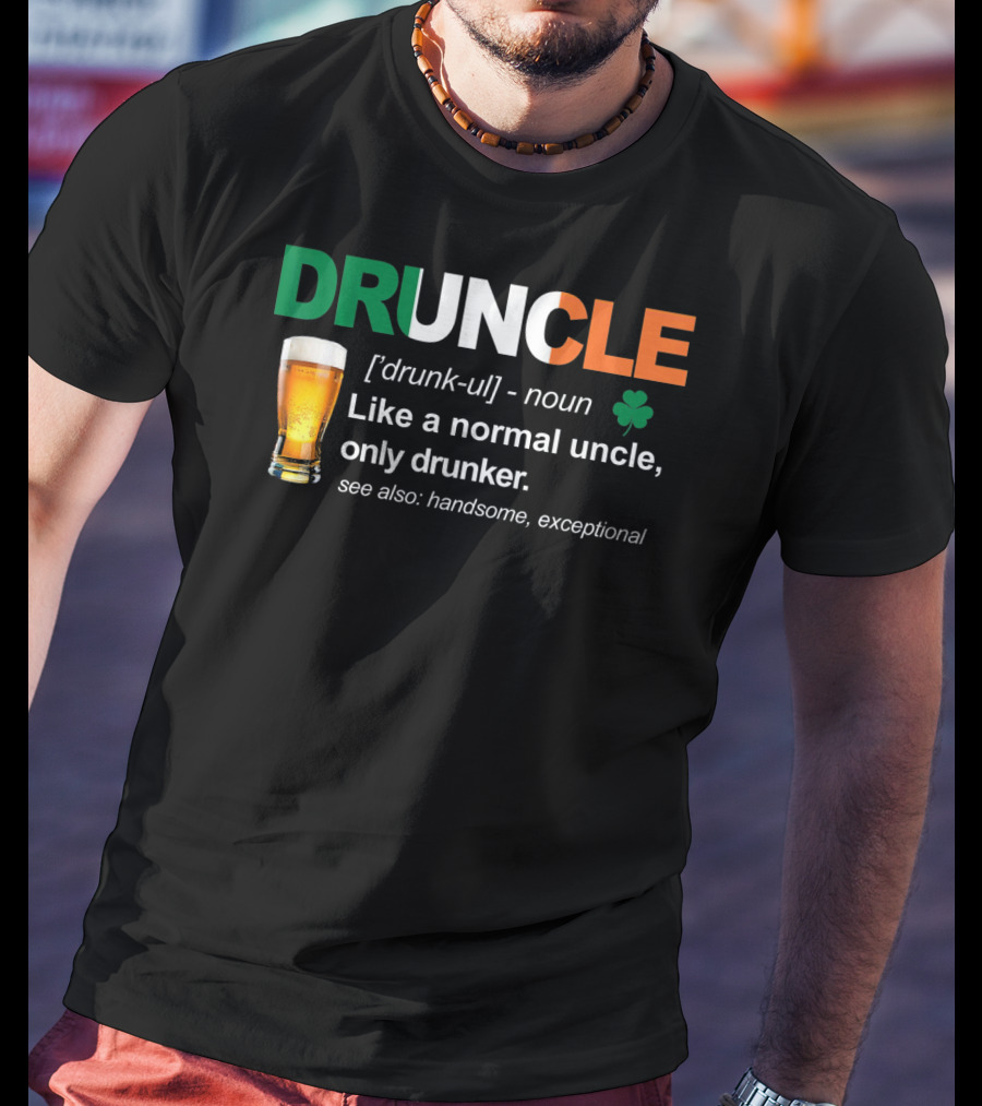 DRUNCLE St Patricks Day Definition Like A Normal Uncle Only Drunker Handsome Exceptional T-Shirt