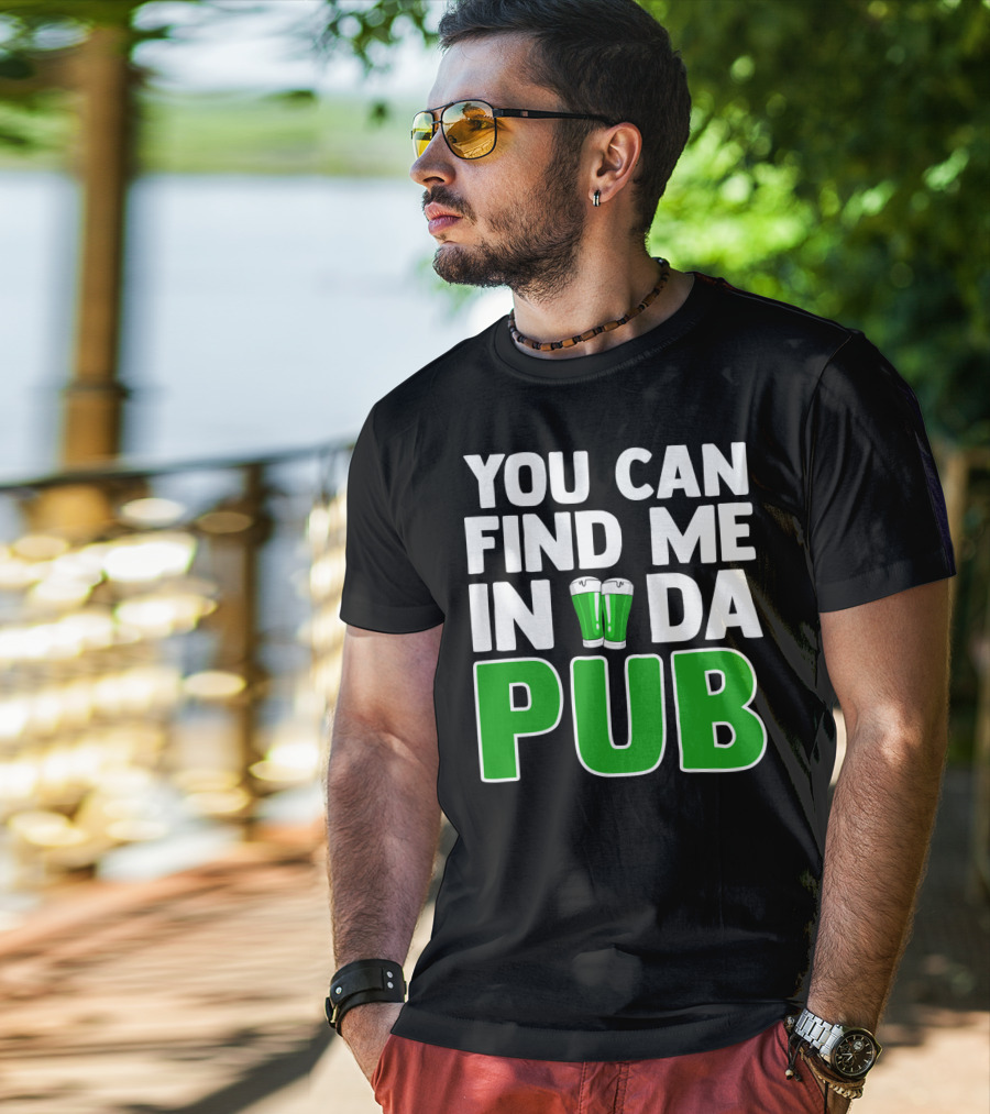 St. Patrick's Day You Can Find Me In Da Pub T-Shirt