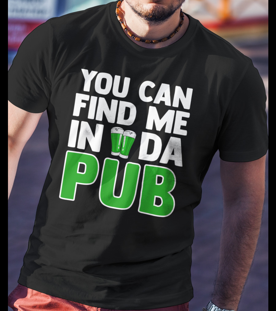 St. Patrick's Day You Can Find Me In Da Pub T-Shirt