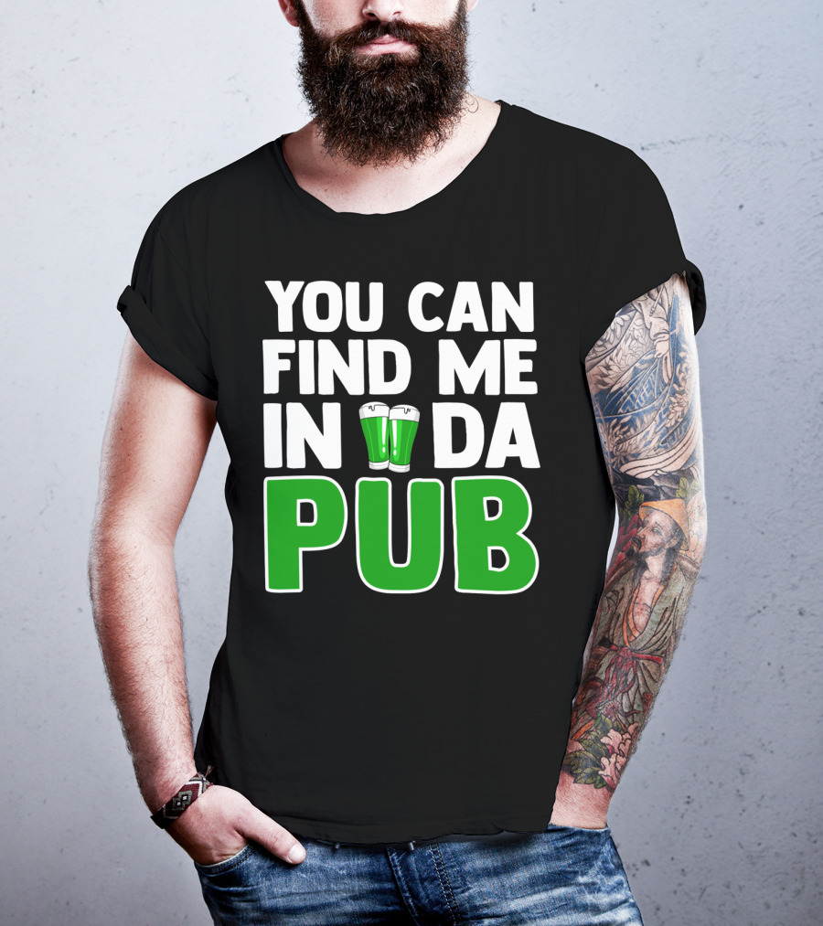 St. Patrick's Day You Can Find Me In Da Pub T-Shirt