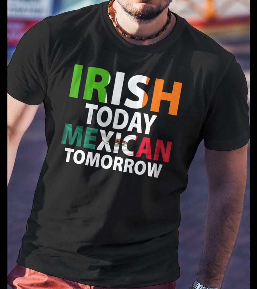Irish Today Mexican Tomorrow St. Patrick's Day Mexico T-Shirt