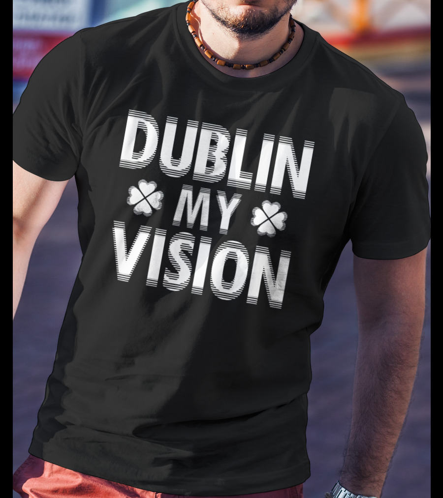 Dublin My Vision Clover Saint Patrick's Day Humor T-Shirt