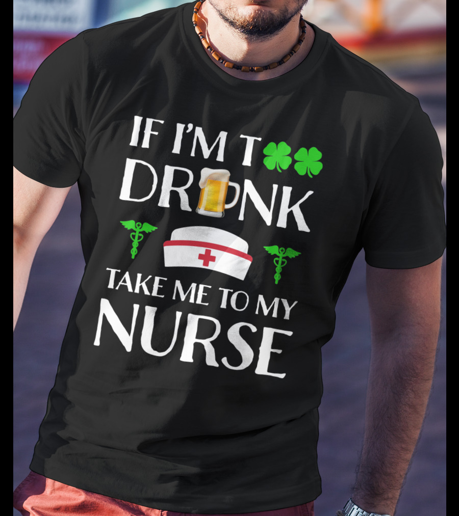 If I'm Too Drunk Take Me To My Nurse Shamrock Beer Mug Nurse Hat Caduceus T-Shirt