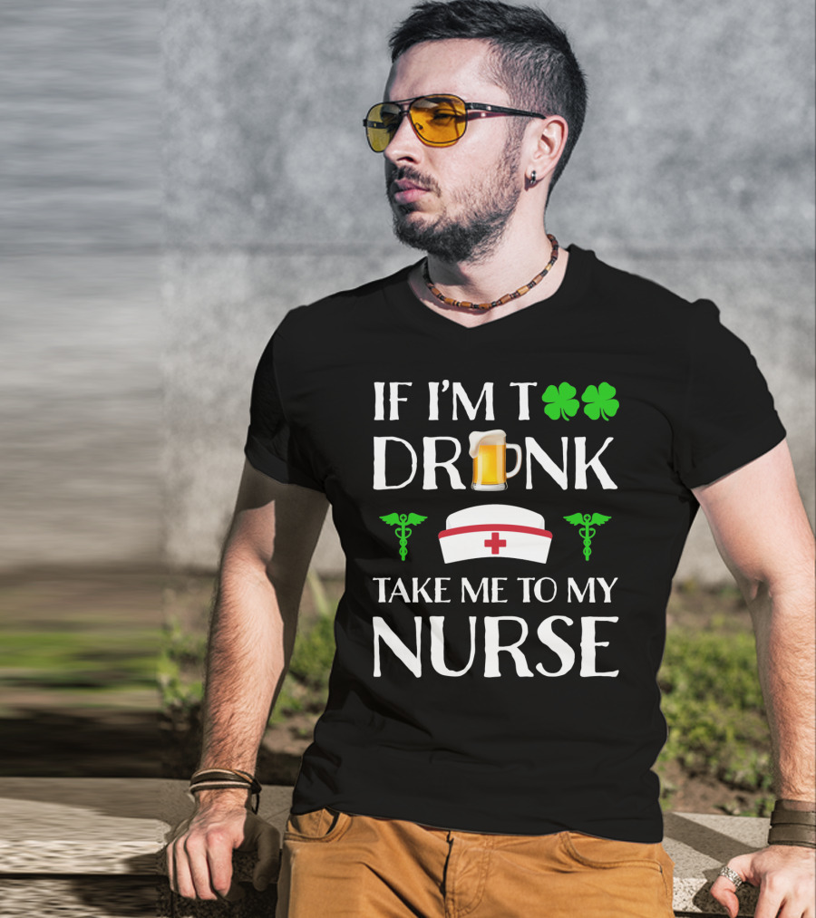If I'm Too Drunk Take Me To My Nurse Shamrock Beer Mug Nurse Hat Caduceus T-Shirt
