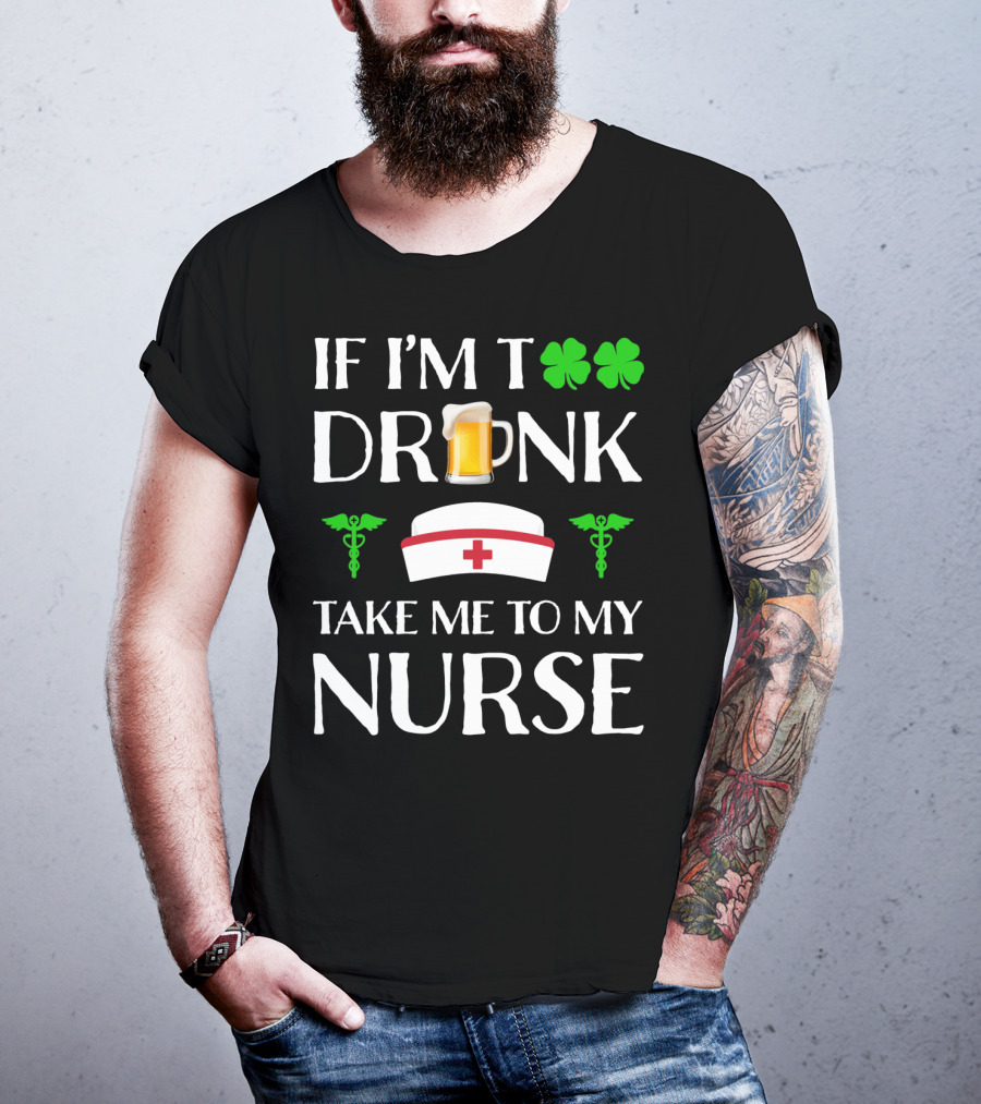 If I'm Too Drunk Take Me To My Nurse Shamrock Beer Mug Nurse Hat Caduceus T-Shirt