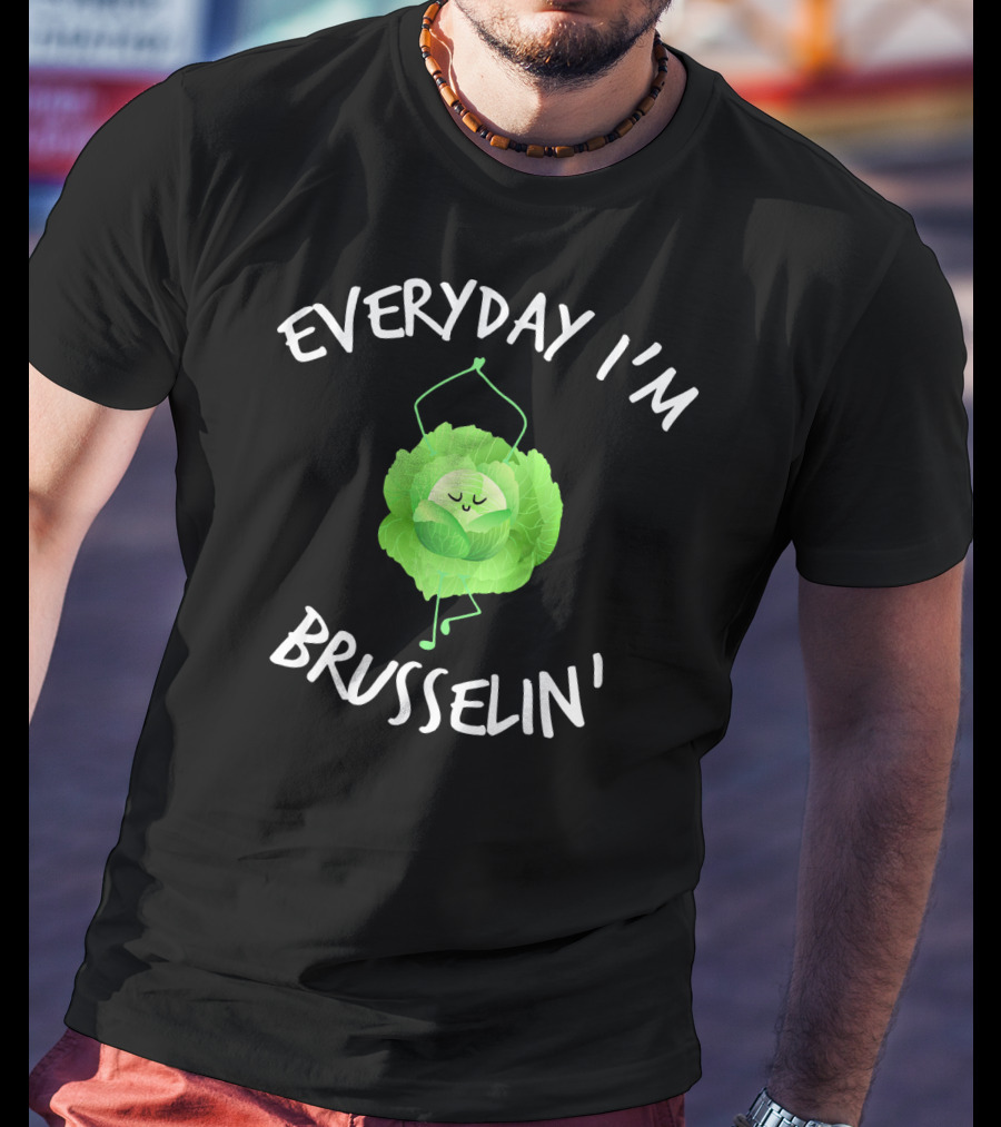 EVERYDAY I'M BRUSSELIN' Funny Brussel Sprout T-Shirt