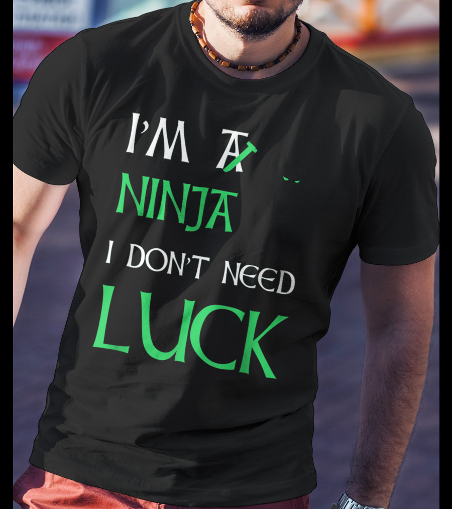 I'm A Ninja I Don't Need Luck St Patrick's Day T-Shirt